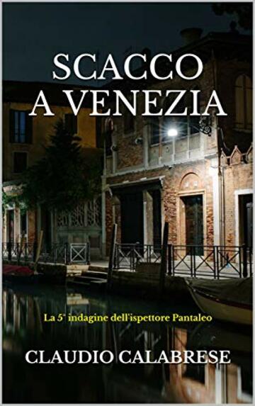 SCACCO A VENEZIA: La 5&deg; indagine dell'ispettore Pantaleo (LE AVVINCENTI INDAGINI DELL'ISPETTORE ANDREA PANTALEO Vol. 6)