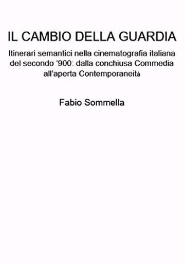 Il cambio della guardia: Itinerari semantici nella cinematografia italiana del secondo '900: dalla conchiusa Commedia all'aperta Contemporaneit&agrave;