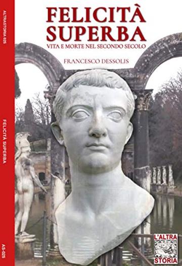 Felicit&agrave; superba: Vita e morte nel secondo secolo (Altrastoria Vol. 25)