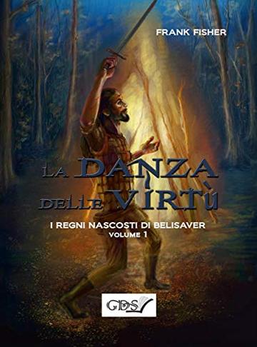 I regni nascosti di Belisaver. La danza delle virt&ugrave;. Volume 1