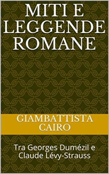 Miti e leggende romane: Tra Georges Dum&eacute;zil e Claude L&eacute;vy-Strauss