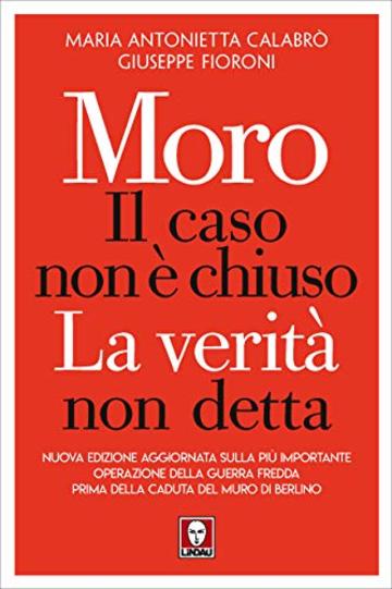 Moro, il caso non &egrave; chiuso: La verit&agrave; non detta