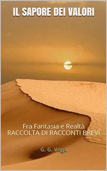 IL SAPORE DEI VALORI: Fra Fantasia e Realt&agrave; RACCOLTA DI RACCONTI BREVI