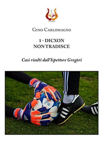 1 - DICXON, NON TRADISCE: Casi risolti dall'Ispettore Greg&ograve;ri