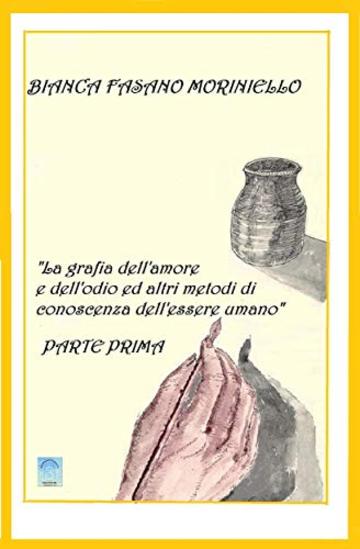 "La grafia dell'amore e dell'odio e altri metodi di conoscenza dell'essere umano": Parte Prima