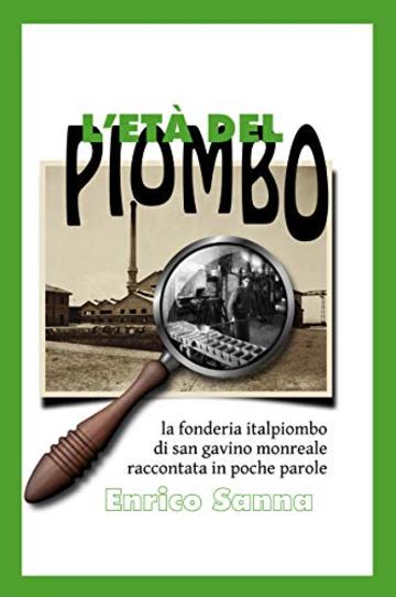L'et&agrave; del piombo: la fonderia italpiombo di san gavino monreale raccontata in poche parole