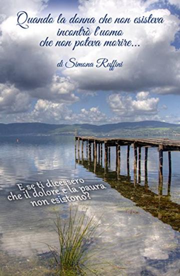 Quando la donna che non esisteva incontr&ograve; l'uomo che non poteva morire: E se ti dicessero che la paura e il dolore non esistono?