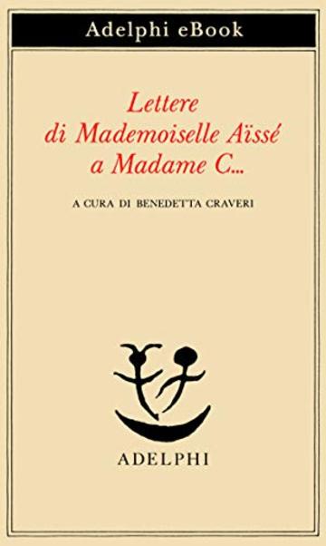 Lettere di Mademoiselle A&iuml;ss&eacute; a Madame C...