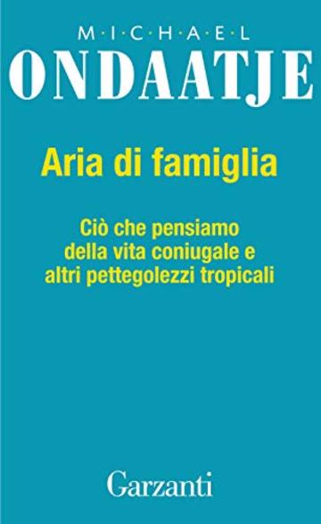 Aria di famiglia: Ci&ograve; che pensiamo della vita coniugale e altri pettegolezzi tropicali