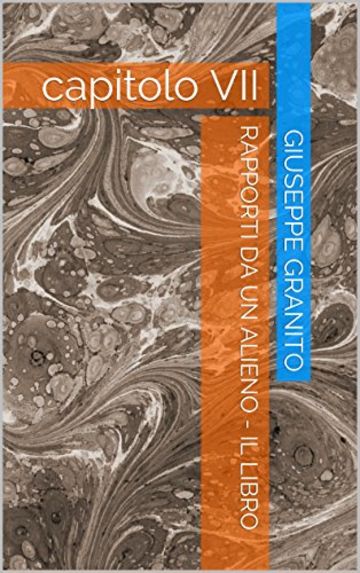 RAPPORTI DA UN ALIENO - IL LIBRO: capitolo VII