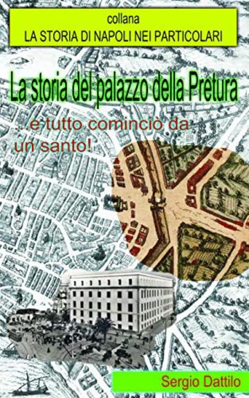 La storia del palazzo della Pretura: ...e tutto cominci&ograve; da un santo (La storia di Napoli nei particolari)