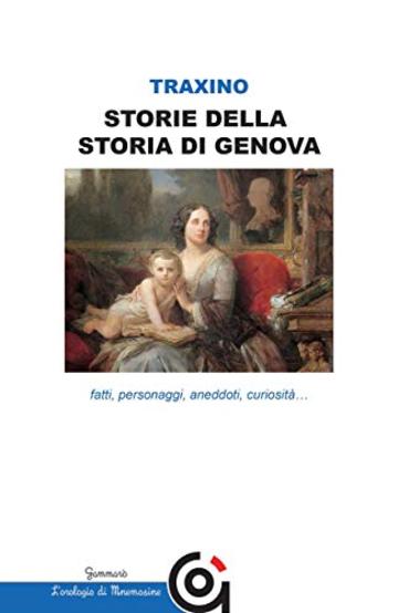 Storie della storia di Genova- fatti, personaggi, aneddoti, curiosit&agrave;...: fatti, personaggi, aneddoti, curiosit&agrave;... (Mnemosine / Storia e Letteratura)
