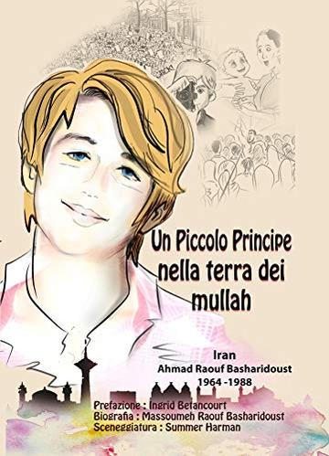 Un Piccolo Principe nella Terra dei Mullah: La vera storia di un adolescente che si &egrave; ribellato  al regime dei mullah in Iran