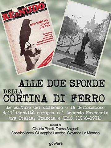 Alle due sponde della cortina di ferro. Le culture del dissenso e la definizione dell'indentit&agrave; europea nel secondo Novecento tra Italia, Francia e URSS (1956-1991)