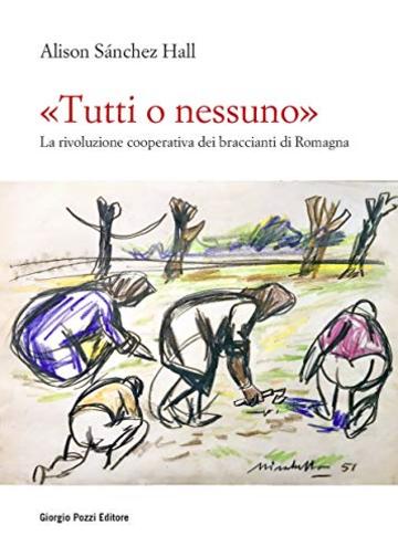 &laquo;Tutti o nessuno&raquo;: La rivoluzione cooperativa dei braccianti di Romagna
