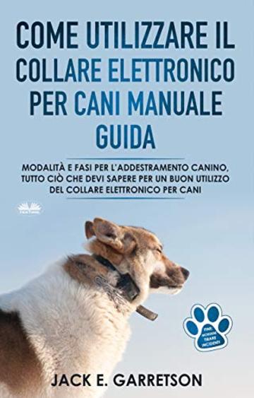 Come Utilizzare il Collare Elettronico Per Cani Manuale Guida: Modalit&agrave; E Fasi Per L'addestramento Canino