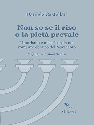 Non so se il riso o la piet&agrave; prevale: Umorismo e misericordia nel romanzo ebraico del Novecento