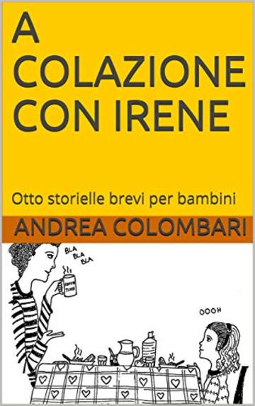 A COLAZIONE CON IRENE: Otto storielle brevi per bambini