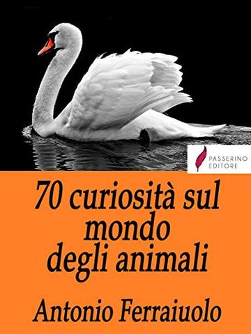 70 curiosit&agrave; sul mondo degli animali