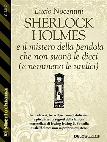 Sherlock Holmes e il mistero della pendola che non suon&ograve; le dieci (e nemmeno le undici)