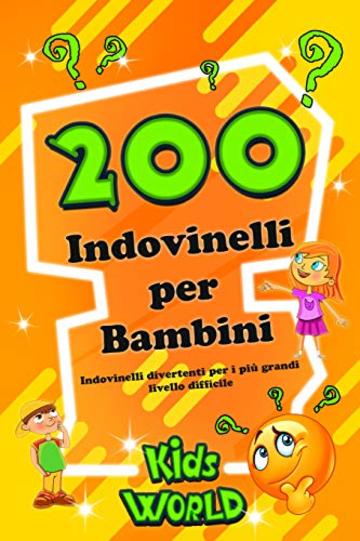 200 INDOVINELLI PER BAMBINI: Indovinelli divertenti per i pi&ugrave; grandi - LIVELLO DIFFICILE (Edizione Kids World Vol. 4)