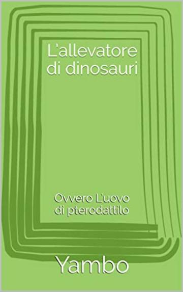 L'allevatore di dinosauri: Ovvero L'uovo di pterodattilo