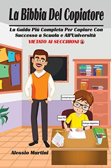 La Bibbia Del Copiatore: La Guida Pi&ugrave; Completa Per Copiare Con Successo a Scuola e All'Universit&agrave;