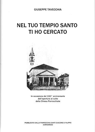 NEL TUO TEMPIO SANTO TI HO CERCATO: Notizie storiche e curiosit&agrave; sulla comunit&agrave; civile e religiosa di Cornaredo