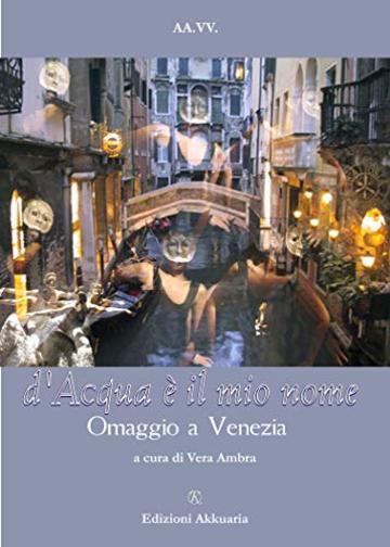 D'acqua &egrave; il mio nome: Omaggio a Venezia