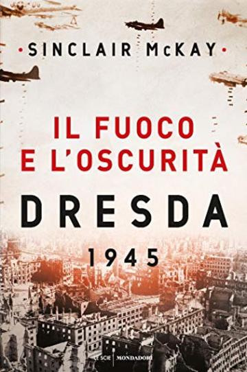 Il fuoco e l'oscurit&agrave;: Dresda 1945