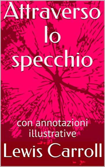 Attraverso lo specchio: con annotazioni illustrative