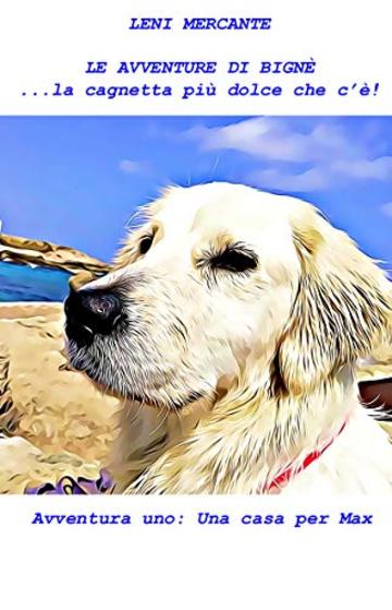 Le avventure di Bign&egrave;...la cagnetta pi&ugrave; dolce che c'&egrave;!: Avventura Uno: Una casa per Max