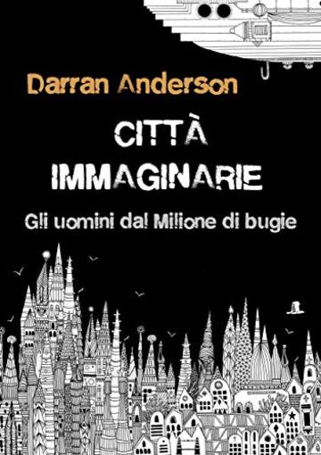 Citt&agrave; immaginarie: Gli uomini dal Milione di bugie, o come immaginiamo il mondo