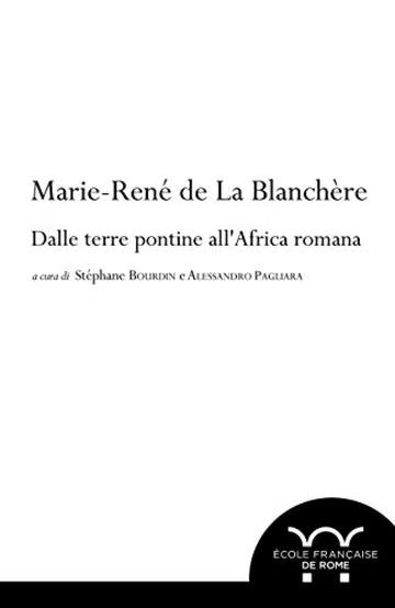 Marie-Ren&eacute; de La Blanch&egrave;re: dalle terre pontine all'Africa romana