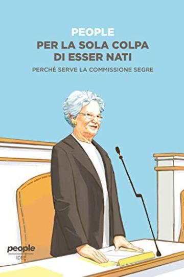 Per la sola colpa di esser nati: Perch&eacute; serve la commissione Segre (Idee)