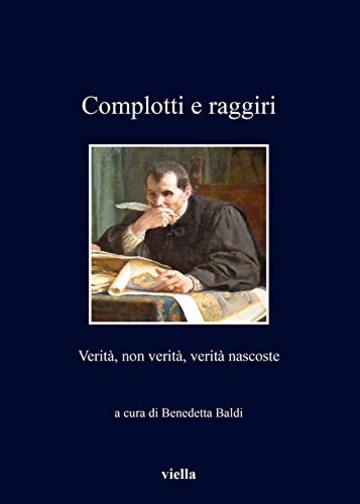 Complotti e raggiri: Verit&agrave;, non verit&agrave;, verit&agrave; nascoste
