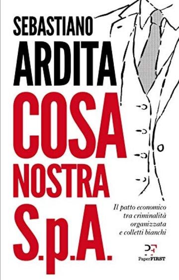 Cosa nostra S.p.A.: Il patto economico tra criminalit&agrave; organizzata e colletti bianchi