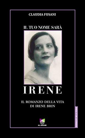 Il tuo nome sar&agrave; Irene: Il romanzo della vita di Irene Brin