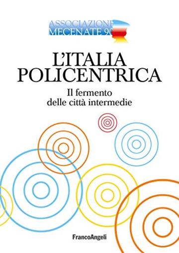 L'Italia policentrica: Il fermento delle citt&agrave; intermedie