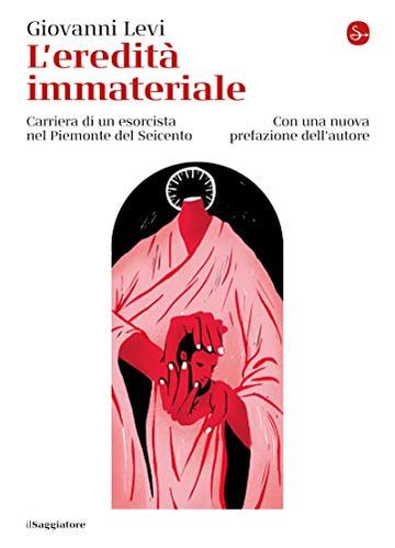 L'eredit&agrave; immateriale: Carriera di un esorcista nel Piemonte del Seicento (La cultura)