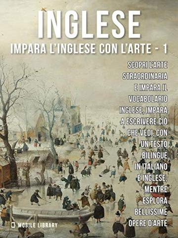 1 - Inglese - Impara l'Inglese con l'arte: Impara a descrivere ci&ograve; che vedi, con un testo bilingue in inglese e italiano, mentre esplori bellissime opere d'arte.