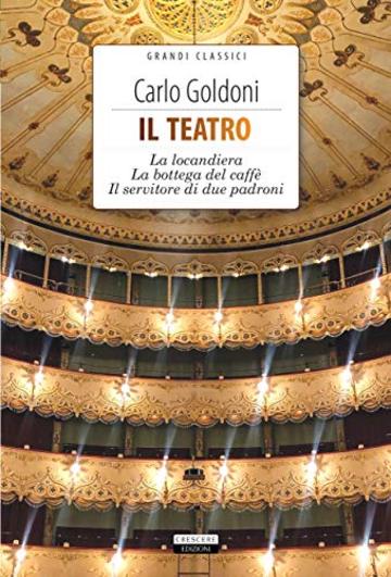 Il teatro: La locandiera, la bottega del caff&egrave;, il servitore di due padroni (Grandi classici)