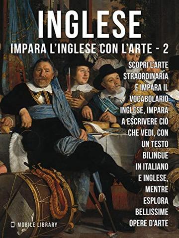 2 - Inglese - Impara l'Inglese con l'arte: Impara a descrivere ci&ograve; che vedi, con un testo bilingue in inglese e italiano, mentre esplori bellissime opere d'arte