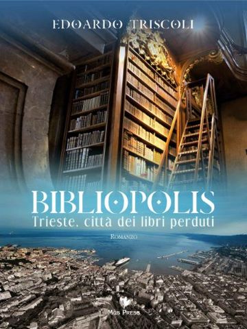 BIBLIOPOLIS. Trieste, citt&Atilde;&nbsp; dei libri perduti