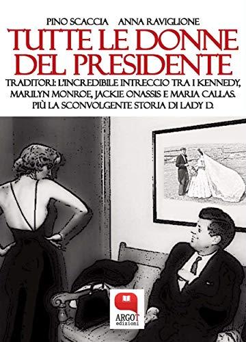 Tutte le donne del presidente: Traditori: l'incredibile intreccio tra i Kennedy, Marilyn Monroe, Jackie Onassis e Maria Callas. Pi&ugrave; la sconvolgente storia di Lady D.