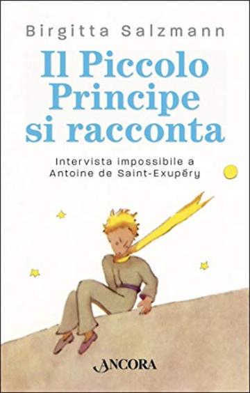 Il Piccolo Principe si racconta: Intervista impossibile a Antoine de Saint-Exup&eacute;ry (Maestri di frontiera)