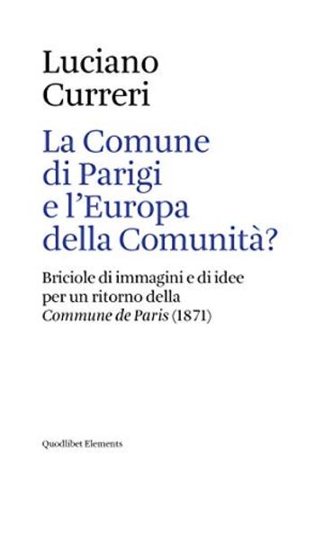 La Comune di Parigi e l'Europa della Comunit&agrave;?: Briciole di immagini e di idee per un ritorno della <i>Commune de Paris</i> (1871) (Elements)