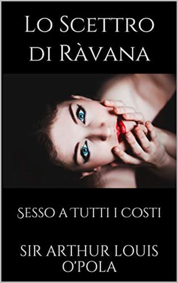 Lo Scettro Di R&agrave;vana: Sesso a Tutti i Costi (Appunti di Viaggio Vol. 2)