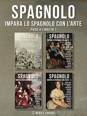 Pack 4 Libri in 1 - Spagnolo - Impara lo Spagnolo con l'Arte: Impara a descrivere ci&ograve; che vedi, con un testo bilingue in spagnolo e italiano, mentre esplori bellissime opere d'arte