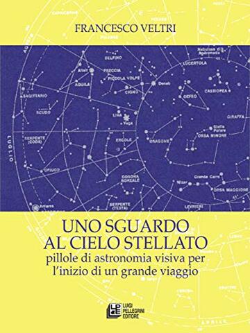 Uno sguardo al cielo stellato. Pillole di astronomia visiva per l'inizio di un grande viaggio